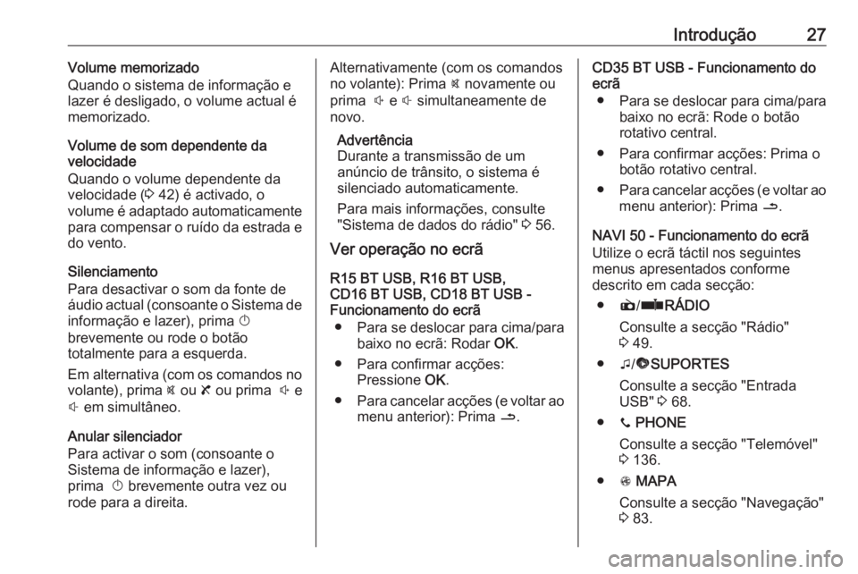 OPEL MOVANO_B 2016  Manual de Informação e Lazer (in Portugues) Introdução27Volume memorizado
Quando o sistema de informação e lazer é desligado, o volume actual é
memorizado.
Volume de som dependente da
velocidade
Quando o volume dependente da
velocidade ( 