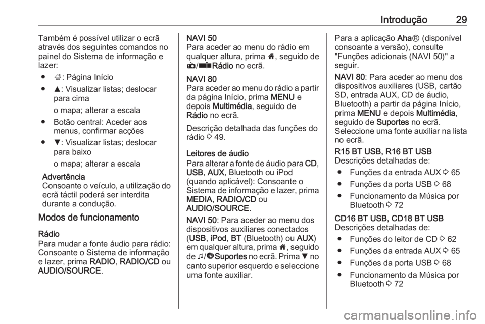 OPEL MOVANO_B 2016  Manual de Informação e Lazer (in Portugues) Introdução29Também é possível utilizar o ecrã
através dos seguintes comandos no painel do Sistema de informação e
lazer:
● ;: Página Início
● R: Visualizar listas; deslocar
para cima
o 