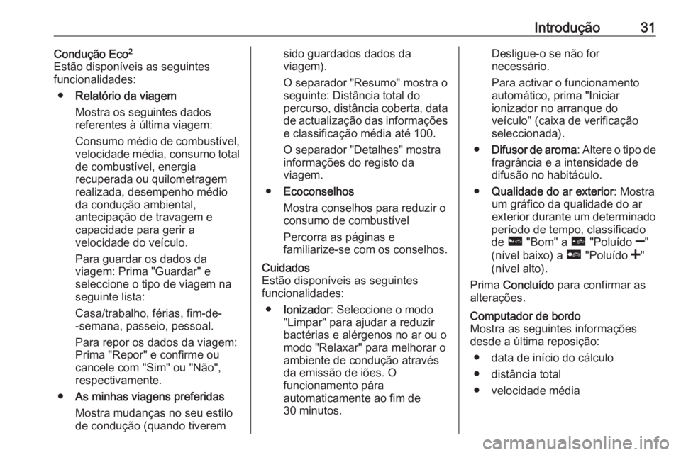 OPEL MOVANO_B 2016  Manual de Informação e Lazer (in Portugues) Introdução31Condução Eco2
Estão disponíveis as seguintes
funcionalidades:
● Relatório da viagem
Mostra os seguintes dados
referentes à última viagem:
Consumo médio de combustível,
velocid