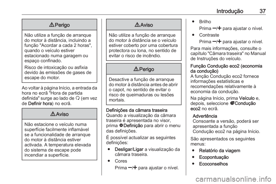 OPEL MOVANO_B 2016  Manual de Informação e Lazer (in Portugues) Introdução379Perigo
Não utilize a função de arranque
do motor à distância, incluindo a
função "Acordar a cada 2 horas",
quando o veículo estiver
estacionado numa garagem ou
espaço c