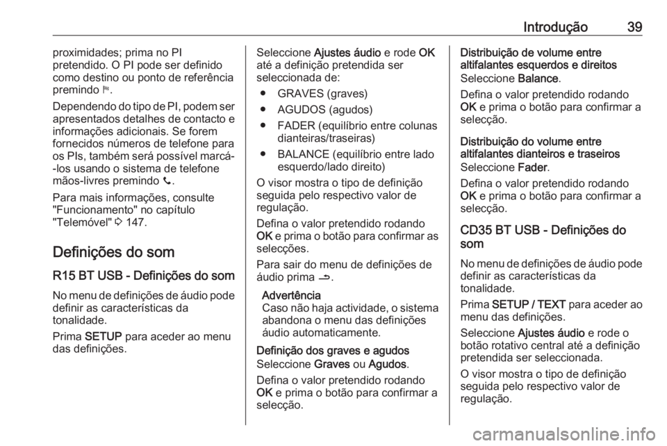 OPEL MOVANO_B 2016  Manual de Informação e Lazer (in Portugues) Introdução39proximidades; prima no PI
pretendido. O PI pode ser definido
como destino ou ponto de referência
premindo  y.
Dependendo do tipo de PI, podem ser apresentados detalhes de contacto e
inf