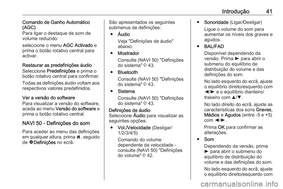 OPEL MOVANO_B 2016  Manual de Informação e Lazer (in Portugues) Introdução41Comando de Ganho Automático
(AGC)
Para ligar o destaque de som de
volume reduzido:
seleccione o menu  AGC Activado e
prima o botão rotativo central para activar.
Restaurar as predefini