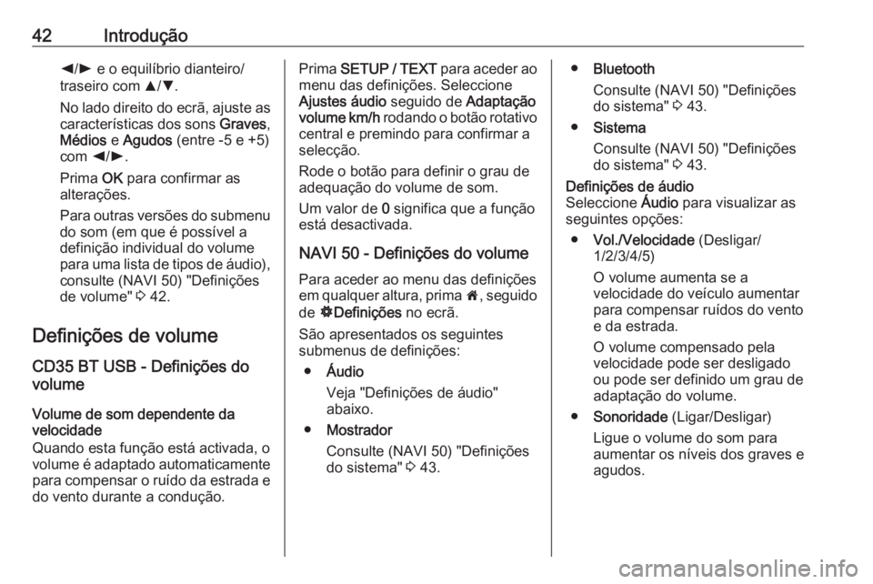 OPEL MOVANO_B 2016  Manual de Informação e Lazer (in Portugues) 42Introduçãok/l  e o equilíbrio dianteiro/
traseiro com  R/S .
No lado direito do ecrã, ajuste as
características dos sons  Graves,
Médios  e Agudos  (entre -5 e +5)
com  k/l .
Prima  OK para co