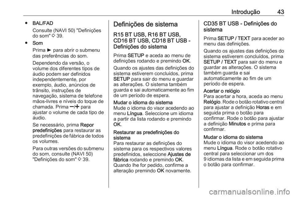 OPEL MOVANO_B 2016  Manual de Informação e Lazer (in Portugues) Introdução43●BAL/FAD
Consulte (NAVI 50) "Definições
do som"  3 39.
● Som
Prima  l para abrir o submenu
das preferências do som.
Dependendo da versão, o
volume dos diferentes tipos de