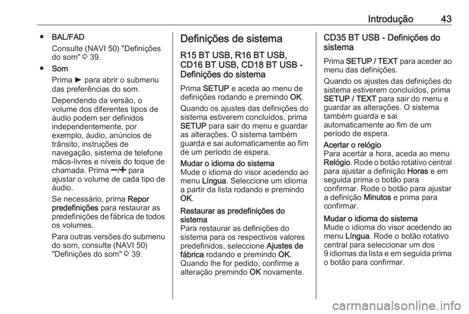 OPEL VIVARO B 2016 Manual de Informação e Lazer (in Portugues) Introdução43●BAL/FAD
Consulte (NAVI 50) "Definições
do som" 3 39.
● Som
Prima l para abrir o submenu
das preferências do som.
Dependendo da versão, o
volume dos diferentes tipos de OPEL VIVARO B 2016 Manual de Informação e Lazer (in Portugues) Introdução43●BAL/FAD
Consulte (NAVI 50) "Definições
do som" 3 39.
● Som
Prima l para abrir o submenu
das preferências do som.
Dependendo da versão, o
volume dos diferentes tipos de