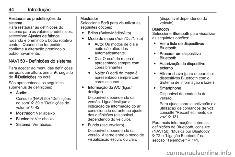 OPEL MOVANO_B 2016  Manual de Informação e Lazer (in Portugues) 44IntroduçãoRestaurar as predefinições do
sistema
Para restaurar as definições do
sistema para os valores predefinidos,
seleccione  Ajustes de fábrica
rodando e premindo o botão rotativo
centr