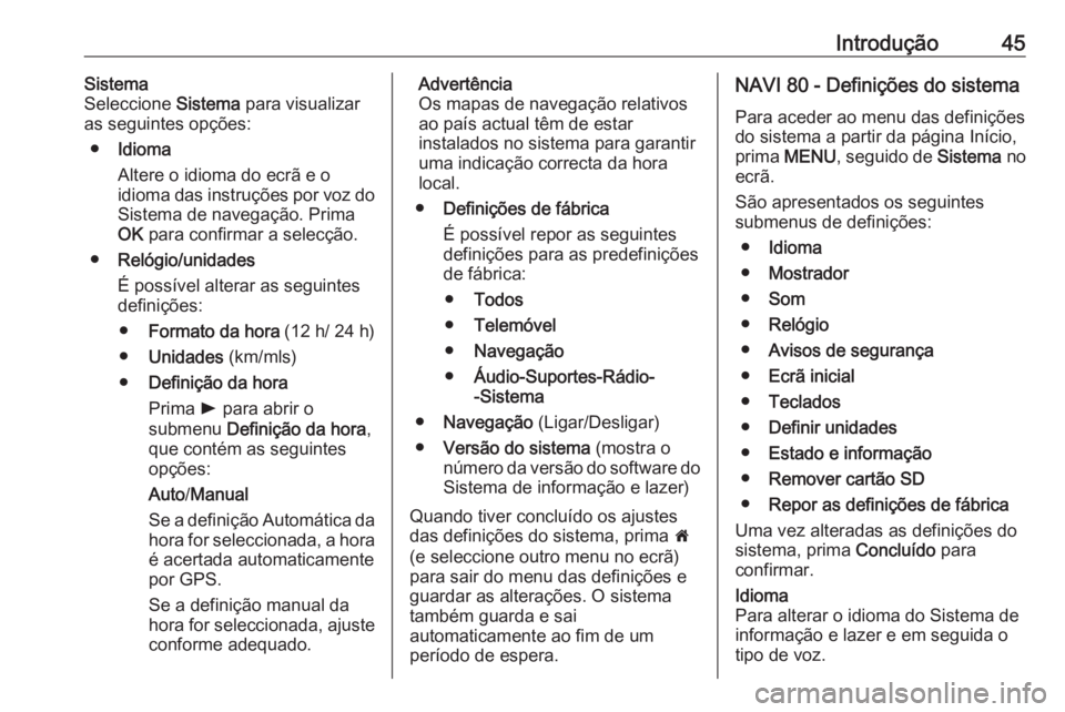 OPEL MOVANO_B 2016  Manual de Informação e Lazer (in Portugues) Introdução45Sistema
Seleccione  Sistema para visualizar
as seguintes opções:
● Idioma
Altere o idioma do ecrã e o
idioma das instruções por voz do Sistema de navegação. Prima
OK  para confi