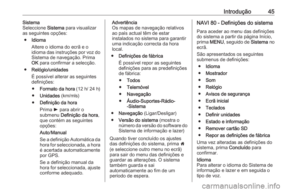 OPEL VIVARO B 2016 Manual de Informação e Lazer (in Portugues) Introdução45Sistema
Seleccione Sistema para visualizar
as seguintes opções:
● Idioma
Altere o idioma do ecrã e o
idioma das instruções por voz do Sistema de navegação. Prima
OK para confi OPEL VIVARO B 2016 Manual de Informação e Lazer (in Portugues) Introdução45Sistema
Seleccione Sistema para visualizar
as seguintes opções:
● Idioma
Altere o idioma do ecrã e o
idioma das instruções por voz do Sistema de navegação. Prima
OK para confi