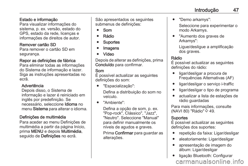 OPEL MOVANO_B 2016  Manual de Informação e Lazer (in Portugues) Introdução47Estado e informação
Para visualizar informações do
sistema, p. ex. versão, estado do
GPS, estado da rede, licenças e
informações de direitos de autor.Remover cartão SD
Para remo