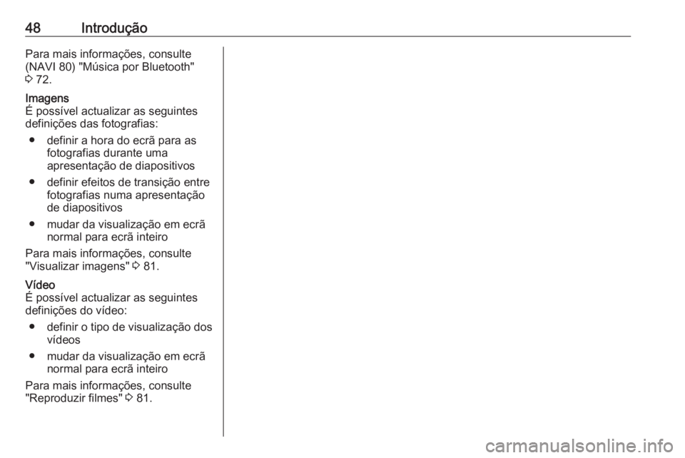 OPEL VIVARO B 2016 Manual de Informação e Lazer (in Portugues) 48IntroduçãoPara mais informações, consulte
(NAVI 80) "Música por Bluetooth"
3 72.Imagens
É possível actualizar as seguintes
definições das fotografias:
● definir a hora do ecrã p OPEL VIVARO B 2016 Manual de Informação e Lazer (in Portugues) 48IntroduçãoPara mais informações, consulte
(NAVI 80) "Música por Bluetooth"
3 72.Imagens
É possível actualizar as seguintes
definições das fotografias:
● definir a hora do ecrã p
