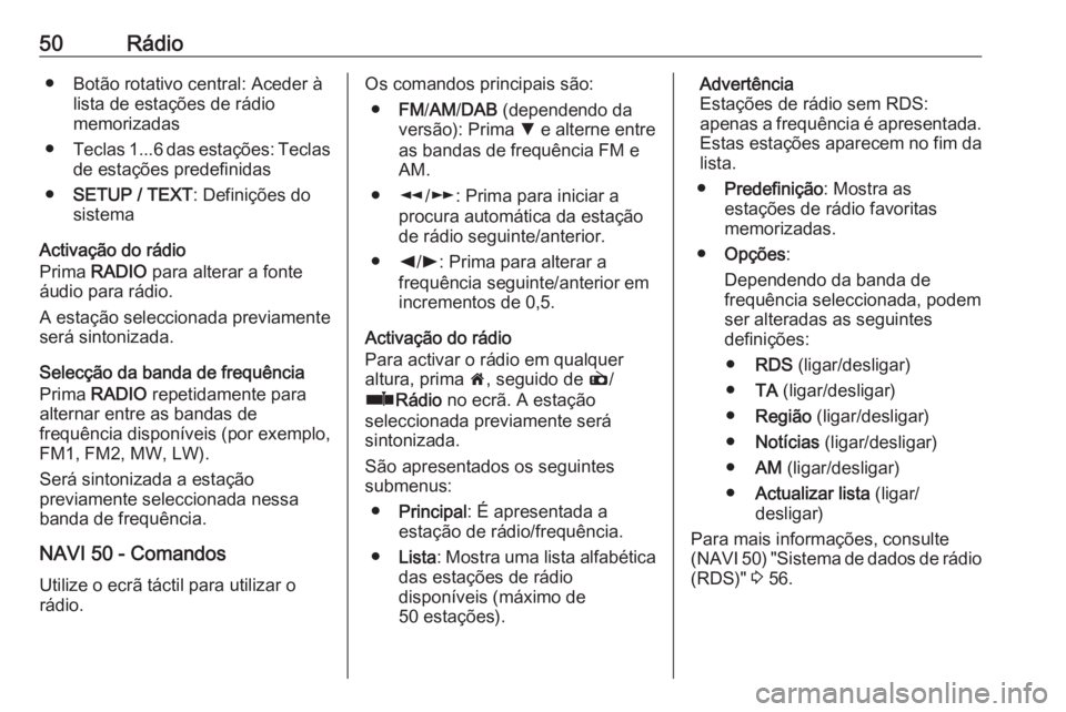 OPEL VIVARO B 2016 Manual de Informação e Lazer (in Portugues) 50Rádio● Botão rotativo central: Aceder àlista de estações de rádio
memorizadas
● Teclas 1...6 das estações: Teclas
de estações predefinidas
● SETUP / TEXT : Definições do
sistema
Ac OPEL VIVARO B 2016 Manual de Informação e Lazer (in Portugues) 50Rádio● Botão rotativo central: Aceder àlista de estações de rádio
memorizadas
● Teclas 1...6 das estações: Teclas
de estações predefinidas
● SETUP / TEXT : Definições do
sistema
Ac