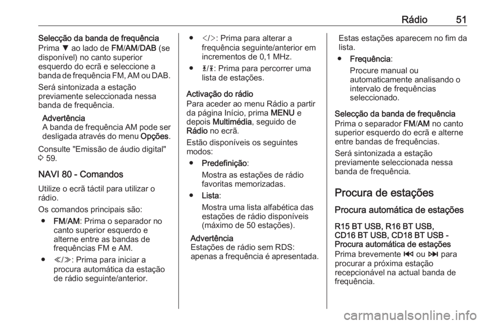 OPEL VIVARO B 2016 Manual de Informação e Lazer (in Portugues) Rádio51Selecção da banda de frequência
Prima S ao lado de FM/AM /DAB (se
disponível) no canto superior esquerdo do ecrã e seleccione a
banda de frequência FM, AM ou DAB.
Será sintonizada a OPEL VIVARO B 2016 Manual de Informação e Lazer (in Portugues) Rádio51Selecção da banda de frequência
Prima S ao lado de FM/AM /DAB (se
disponível) no canto superior esquerdo do ecrã e seleccione a
banda de frequência FM, AM ou DAB.
Será sintonizada a