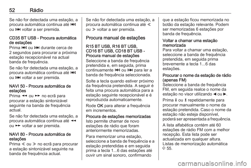 OPEL VIVARO B 2016 Manual de Informação e Lazer (in Portugues) 52RádioSe não for detectada uma estação, aprocura automática continua até 2
ou 3 voltar a ser premida.
CD35 BT USB - Procura automática
de estações
Prima 2 ou 3 durante cerca de
2 segundo OPEL VIVARO B 2016 Manual de Informação e Lazer (in Portugues) 52RádioSe não for detectada uma estação, aprocura automática continua até 2
ou 3 voltar a ser premida.
CD35 BT USB - Procura automática
de estações
Prima 2 ou 3 durante cerca de
2 segundo
