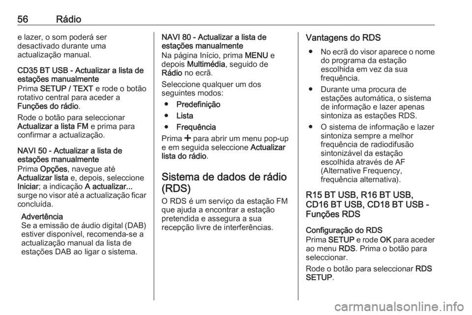 OPEL VIVARO B 2016 Manual de Informação e Lazer (in Portugues) 56Rádioe lazer, o som poderá ser
desactivado durante uma
actualização manual.
CD35 BT USB - Actualizar a lista de
estações manualmente
Prima SETUP / TEXT e rode o botão
rotativo central para OPEL VIVARO B 2016 Manual de Informação e Lazer (in Portugues) 56Rádioe lazer, o som poderá ser
desactivado durante uma
actualização manual.
CD35 BT USB - Actualizar a lista de
estações manualmente
Prima SETUP / TEXT e rode o botão
rotativo central para