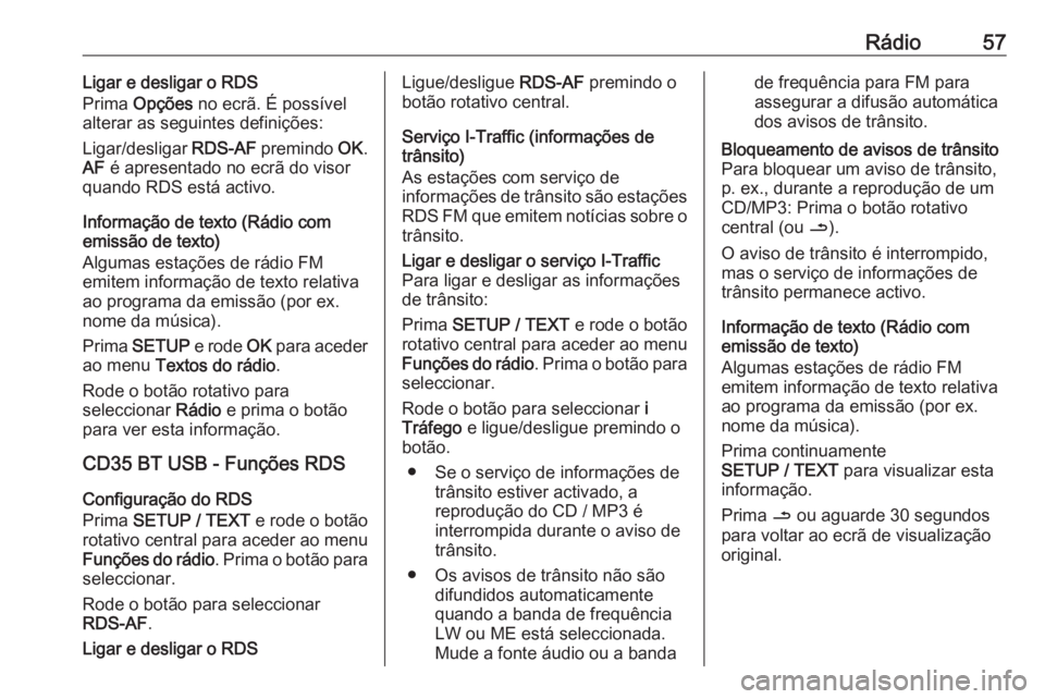OPEL VIVARO B 2016 Manual de Informação e Lazer (in Portugues) Rádio57Ligar e desligar o RDS
Prima Opções no ecrã. É possível
alterar as seguintes definições:
Ligar/desligar RDS-AF premindo OK.
AF é apresentado no ecrã do visor
quando RDS está act OPEL VIVARO B 2016 Manual de Informação e Lazer (in Portugues) Rádio57Ligar e desligar o RDS
Prima Opções no ecrã. É possível
alterar as seguintes definições:
Ligar/desligar RDS-AF premindo OK.
AF é apresentado no ecrã do visor
quando RDS está act