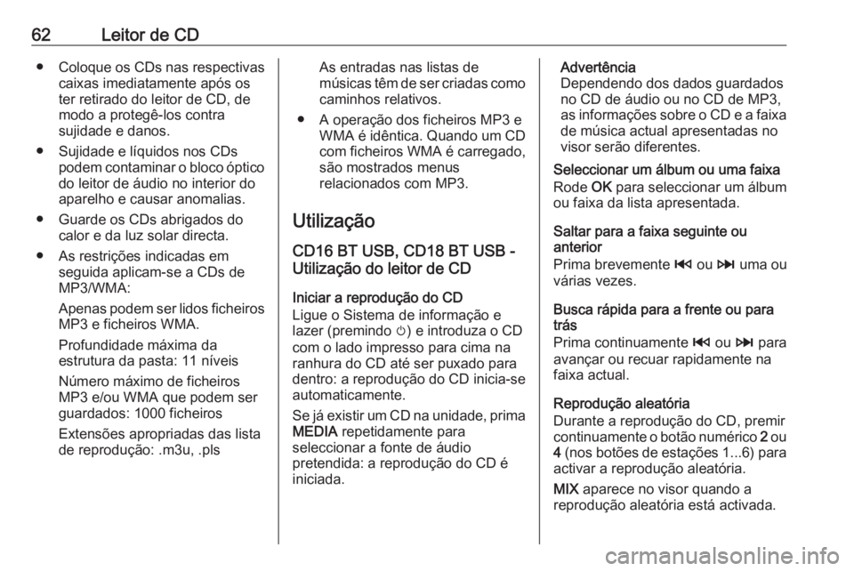 OPEL MOVANO_B 2016  Manual de Informação e Lazer (in Portugues) 62Leitor de CD●Coloque os CDs nas respectivas
caixas imediatamente após os
ter retirado do leitor de CD, de
modo a protegê-los contra
sujidade e danos.
● Sujidade e líquidos nos CDs podem conta