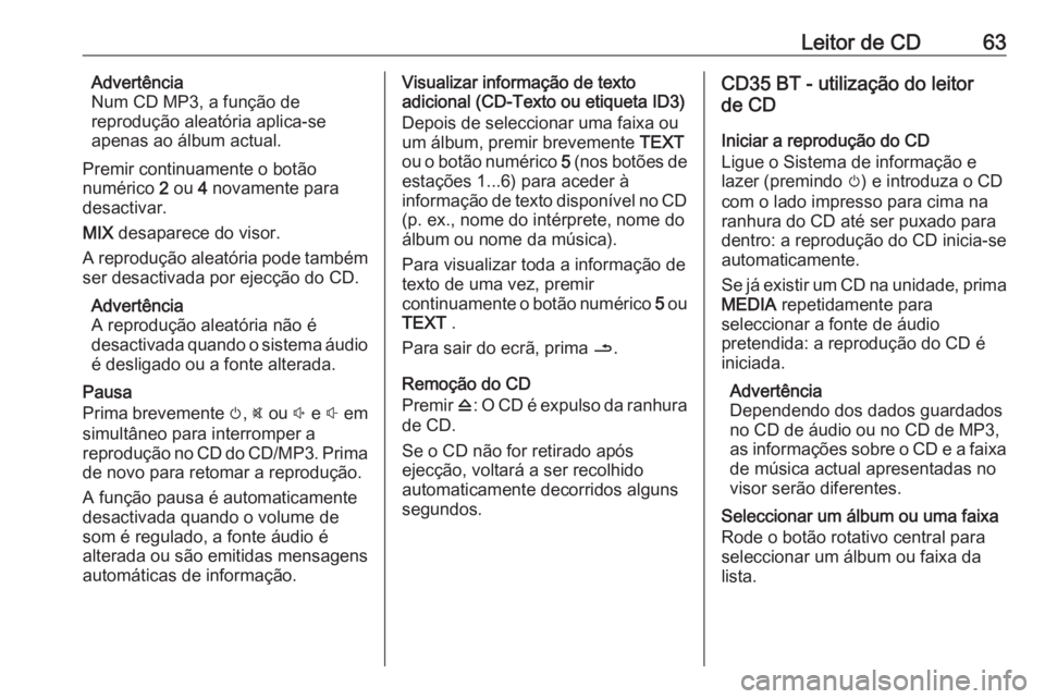 OPEL VIVARO B 2016 Manual de Informação e Lazer (in Portugues) Leitor de CD63Advertência
Num CD MP3, a função de
reprodução aleatória aplica-se
apenas ao álbum actual.
Premir continuamente o botão
numérico 2 ou 4 novamente para
desactivar.
MIX desapar OPEL VIVARO B 2016 Manual de Informação e Lazer (in Portugues) Leitor de CD63Advertência
Num CD MP3, a função de
reprodução aleatória aplica-se
apenas ao álbum actual.
Premir continuamente o botão
numérico 2 ou 4 novamente para
desactivar.
MIX desapar