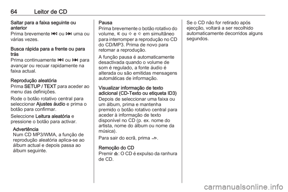 OPEL VIVARO B 2016 Manual de Informação e Lazer (in Portugues) 64Leitor de CDSaltar para a faixa seguinte ou
anterior
Prima brevemente 2 ou 3 uma ou
várias vezes.
Busca rápida para a frente ou para
trás
Prima continuamente 2 ou 3 para
avançar ou recuar ra OPEL VIVARO B 2016 Manual de Informação e Lazer (in Portugues) 64Leitor de CDSaltar para a faixa seguinte ou
anterior
Prima brevemente 2 ou 3 uma ou
várias vezes.
Busca rápida para a frente ou para
trás
Prima continuamente 2 ou 3 para
avançar ou recuar ra