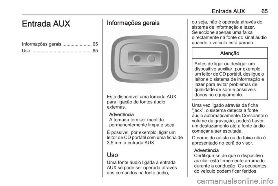 OPEL VIVARO B 2016 Manual de Informação e Lazer (in Portugues) Entrada AUX65Entrada AUXInformações gerais......................65
Uso .............................................. 65Informações gerais
Está disponível uma tomada AUX
para ligação de fontes OPEL VIVARO B 2016 Manual de Informação e Lazer (in Portugues) Entrada AUX65Entrada AUXInformações gerais......................65
Uso .............................................. 65Informações gerais
Está disponível uma tomada AUX
para ligação de fontes