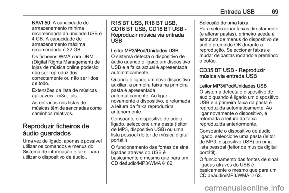 OPEL VIVARO B 2016 Manual de Informação e Lazer (in Portugues) Entrada USB69NAVI 50: A capacidade de
armazenamento mínima
recomendada da unidade USB é
4 GB. A capacidade de
armazenamento máxima
recomendada é 32 GB.
Os ficheiros WMA com DRM
(Digital Rights Man OPEL VIVARO B 2016 Manual de Informação e Lazer (in Portugues) Entrada USB69NAVI 50: A capacidade de
armazenamento mínima
recomendada da unidade USB é
4 GB. A capacidade de
armazenamento máxima
recomendada é 32 GB.
Os ficheiros WMA com DRM
(Digital Rights Man