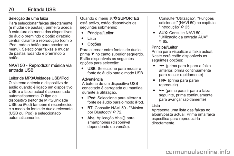 OPEL MOVANO_B 2016  Manual de Informação e Lazer (in Portugues) 70Entrada USBSelecção de uma faixa
Para seleccionar faixas directamente
(e mudar de pastas), primeiro aceda
à estrutura do menu dos dispositivos
de áudio premindo o botão giratório central duran