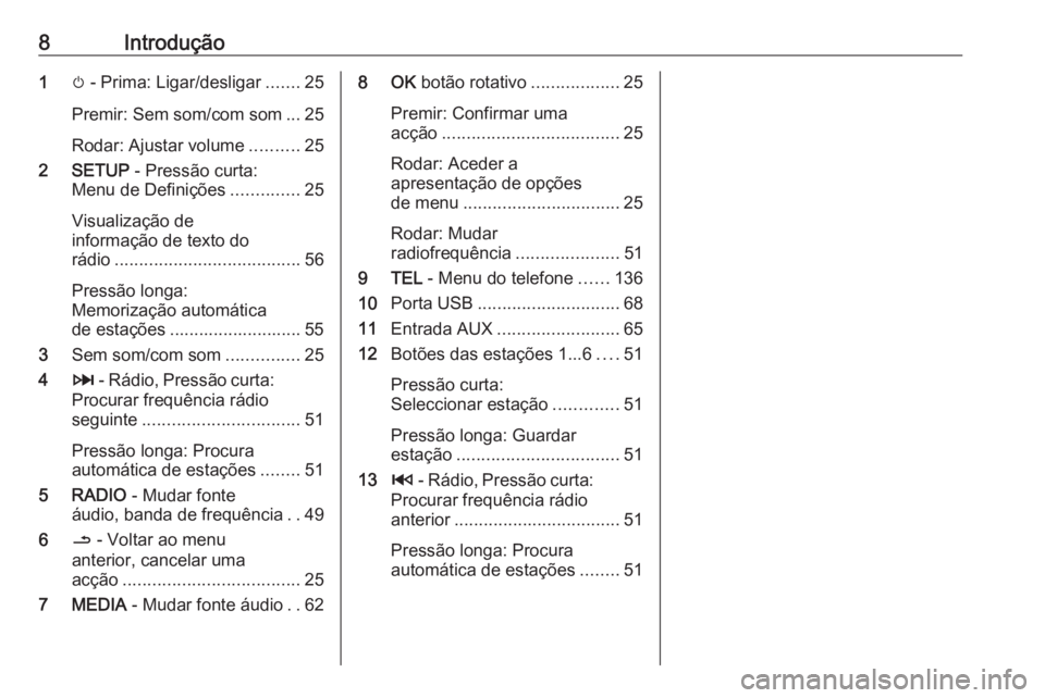 OPEL MOVANO_B 2016  Manual de Informação e Lazer (in Portugues) 8Introdução1m - Prima: Ligar/desligar .......25
Premir: Sem som/com som ... 25
Rodar: Ajustar volume ..........25
2 SETUP  - Pressão curta:
Menu de Definições ..............25
Visualização de
i
