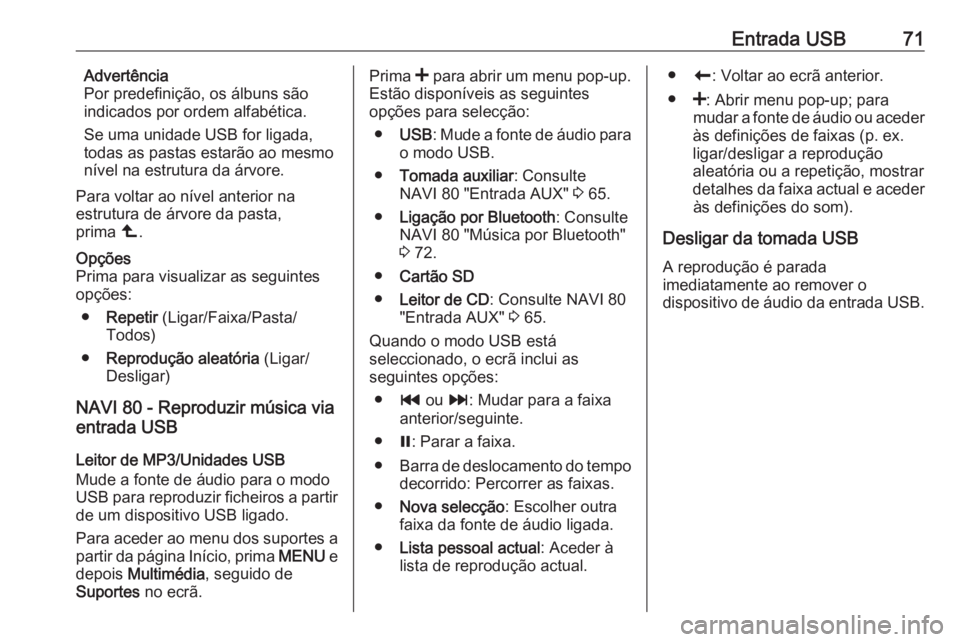 OPEL VIVARO B 2016 Manual de Informação e Lazer (in Portugues) Entrada USB71Advertência
Por predefinição, os álbuns são
indicados por ordem alfabética.
Se uma unidade USB for ligada, todas as pastas estarão ao mesmo
nível na estrutura da árvore.
Para vol OPEL VIVARO B 2016 Manual de Informação e Lazer (in Portugues) Entrada USB71Advertência
Por predefinição, os álbuns são
indicados por ordem alfabética.
Se uma unidade USB for ligada, todas as pastas estarão ao mesmo
nível na estrutura da árvore.
Para vol