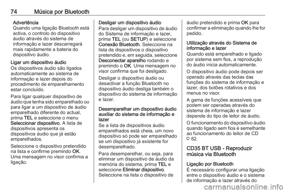 OPEL VIVARO B 2016 Manual de Informação e Lazer (in Portugues) 74Música por BluetoothAdvertência
Quando uma ligação Bluetooth está activa, o controlo do dispositivo
áudio através do sistema de
informação e lazer descarregará mais rapidamente a bateria d OPEL VIVARO B 2016 Manual de Informação e Lazer (in Portugues) 74Música por BluetoothAdvertência
Quando uma ligação Bluetooth está activa, o controlo do dispositivo
áudio através do sistema de
informação e lazer descarregará mais rapidamente a bateria d