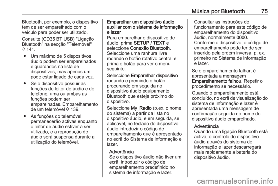 OPEL VIVARO B 2016 Manual de Informação e Lazer (in Portugues) Música por Bluetooth75Bluetooth, por exemplo, o dispositivo
tem de ser emparelhado com o
veículo para poder ser utilizado.
Consulte (CD35 BT USB) "Ligação
Bluetooth" na secção "Telem OPEL VIVARO B 2016 Manual de Informação e Lazer (in Portugues) Música por Bluetooth75Bluetooth, por exemplo, o dispositivo
tem de ser emparelhado com o
veículo para poder ser utilizado.
Consulte (CD35 BT USB) "Ligação
Bluetooth" na secção "Telem