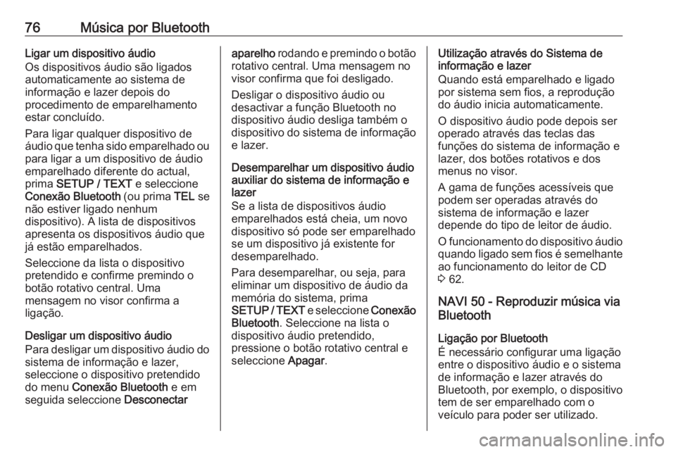 OPEL VIVARO B 2016 Manual de Informação e Lazer (in Portugues) 76Música por BluetoothLigar um dispositivo áudio
Os dispositivos áudio são ligados
automaticamente ao sistema de
informação e lazer depois do
procedimento de emparelhamento estar concluído.
Par OPEL VIVARO B 2016 Manual de Informação e Lazer (in Portugues) 76Música por BluetoothLigar um dispositivo áudio
Os dispositivos áudio são ligados
automaticamente ao sistema de
informação e lazer depois do
procedimento de emparelhamento estar concluído.
Par