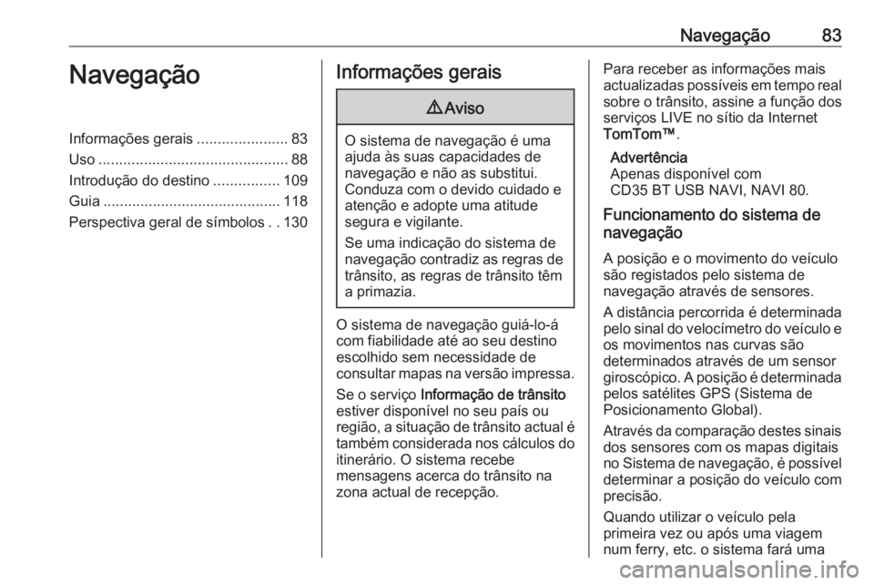 OPEL VIVARO B 2016 Manual de Informação e Lazer (in Portugues) Navegação83NavegaçãoInformações gerais......................83
Uso .............................................. 88
Introdução do destino ................109
Guia ............................ OPEL VIVARO B 2016 Manual de Informação e Lazer (in Portugues) Navegação83NavegaçãoInformações gerais......................83
Uso .............................................. 88
Introdução do destino ................109
Guia ............................