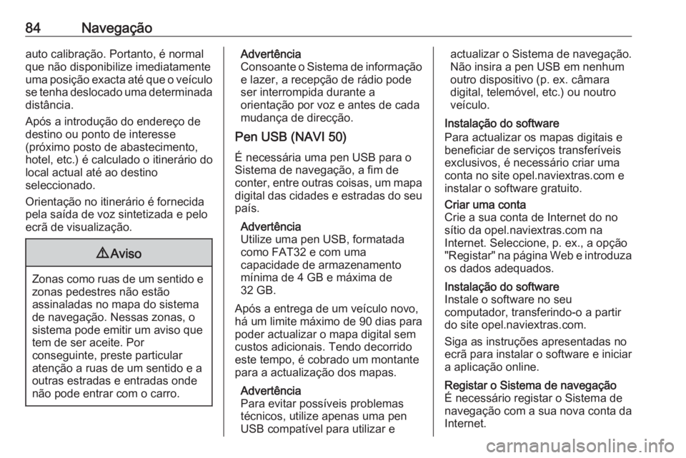 OPEL VIVARO B 2016 Manual de Informação e Lazer (in Portugues) 84Navegaçãoauto calibração. Portanto, é normal
que não disponibilize imediatamente
uma posição exacta até que o veículo se tenha deslocado uma determinada
distância.
Após a introdução do OPEL VIVARO B 2016 Manual de Informação e Lazer (in Portugues) 84Navegaçãoauto calibração. Portanto, é normal
que não disponibilize imediatamente
uma posição exacta até que o veículo se tenha deslocado uma determinada
distância.
Após a introdução do