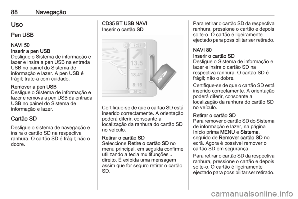 OPEL VIVARO B 2016 Manual de Informação e Lazer (in Portugues) 88NavegaçãoUsoPen USB
NAVI 50Inserir a pen USB
Desligue o Sistema de informação e
lazer e insira a pen USB na entrada
USB no painel do Sistema de
informação e lazer. A pen USB é
frágil; trate- OPEL VIVARO B 2016 Manual de Informação e Lazer (in Portugues) 88NavegaçãoUsoPen USB
NAVI 50Inserir a pen USB
Desligue o Sistema de informação e
lazer e insira a pen USB na entrada
USB no painel do Sistema de
informação e lazer. A pen USB é
frágil; trate-