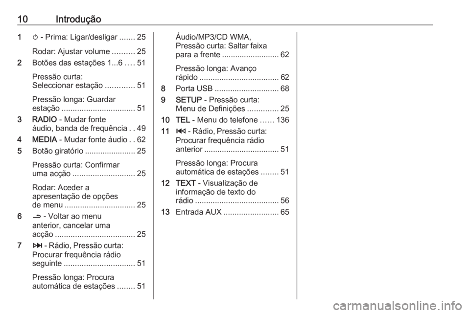 OPEL VIVARO B 2016  Manual de Informação e Lazer (in Portugues) 10Introdução1m - Prima: Ligar/desligar .......25
Rodar: Ajustar volume ..........25
2 Botões das estações 1...6 ....51
Pressão curta:
Seleccionar estação .............51
Pressão longa: Guarda