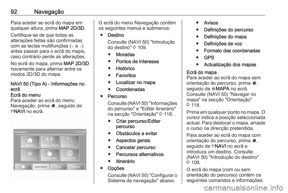 OPEL VIVARO B 2016 Manual de Informação e Lazer (in Portugues) 92NavegaçãoPara aceder ao ecrã do mapa em
qualquer altura, prima MAP 2D/3D.
Certifique-se de que todas as
alterações feitas são confirmadas
com as teclas multifunções (⌞ e ⌟)
antes passar OPEL VIVARO B 2016 Manual de Informação e Lazer (in Portugues) 92NavegaçãoPara aceder ao ecrã do mapa em
qualquer altura, prima MAP 2D/3D.
Certifique-se de que todas as
alterações feitas são confirmadas
com as teclas multifunções (⌞ e ⌟)
antes passar