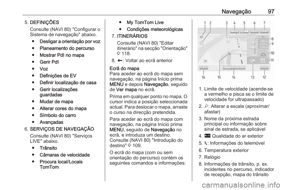 OPEL VIVARO B 2016 Manual de Informação e Lazer (in Portugues) Navegação975.DEFINIÇÕES
Consulte (NAVI 80) "Configurar o
Sistema de navegação" abaixo.
● Desligar a orientação por voz
● Planeamento do percurso
● Mostrar PdI no mapa
● Gerir P OPEL VIVARO B 2016 Manual de Informação e Lazer (in Portugues) Navegação975.DEFINIÇÕES
Consulte (NAVI 80) "Configurar o
Sistema de navegação" abaixo.
● Desligar a orientação por voz
● Planeamento do percurso
● Mostrar PdI no mapa
● Gerir P