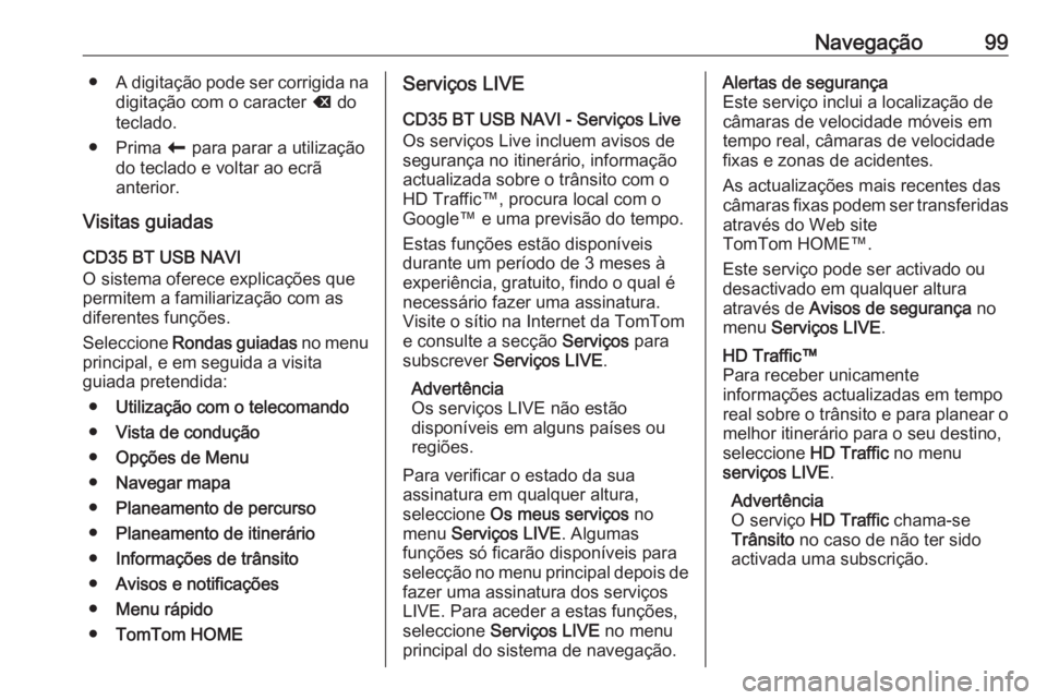OPEL VIVARO B 2016 Manual de Informação e Lazer (in Portugues) Navegação99●A digitação pode ser corrigida na
digitação com o caracter k do
teclado.
● Prima r para parar a utilização
do teclado e voltar ao ecrã
anterior.
Visitas guiadas
CD35 BT USB OPEL VIVARO B 2016 Manual de Informação e Lazer (in Portugues) Navegação99●A digitação pode ser corrigida na
digitação com o caracter k do
teclado.
● Prima r para parar a utilização
do teclado e voltar ao ecrã
anterior.
Visitas guiadas
CD35 BT USB