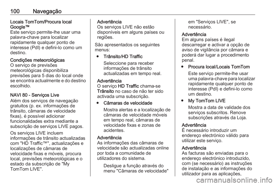 OPEL VIVARO B 2016 Manual de Informação e Lazer (in Portugues) 100NavegaçãoLocais TomTom/Procura local
Google™
Este serviço permite-lhe usar uma
palavra-chave para localizar
rapidamente qualquer ponto de
interesse (PdI) e defini-lo como um
destino.Condiçõe OPEL VIVARO B 2016 Manual de Informação e Lazer (in Portugues) 100NavegaçãoLocais TomTom/Procura local
Google™
Este serviço permite-lhe usar uma
palavra-chave para localizar
rapidamente qualquer ponto de
interesse (PdI) e defini-lo como um
destino.Condiçõe