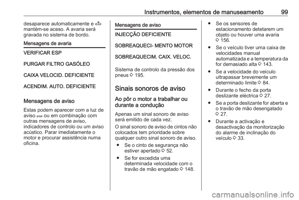 OPEL MOVANO_B 2016 Manual de Instruções (in Portugues) Instrumentos, elementos de manuseamento99desaparece automaticamente e A
mantém-se aceso. A avaria será
gravada no sistema de bordo.Mensagens de avariaVERIFICAR ESPPURGAR FILTRO GASÓLEOCAIXA VELOCID OPEL MOVANO_B 2016 Manual de Instruções (in Portugues) Instrumentos, elementos de manuseamento99desaparece automaticamente e A
mantém-se aceso. A avaria será
gravada no sistema de bordo.Mensagens de avariaVERIFICAR ESPPURGAR FILTRO GASÓLEOCAIXA VELOCID