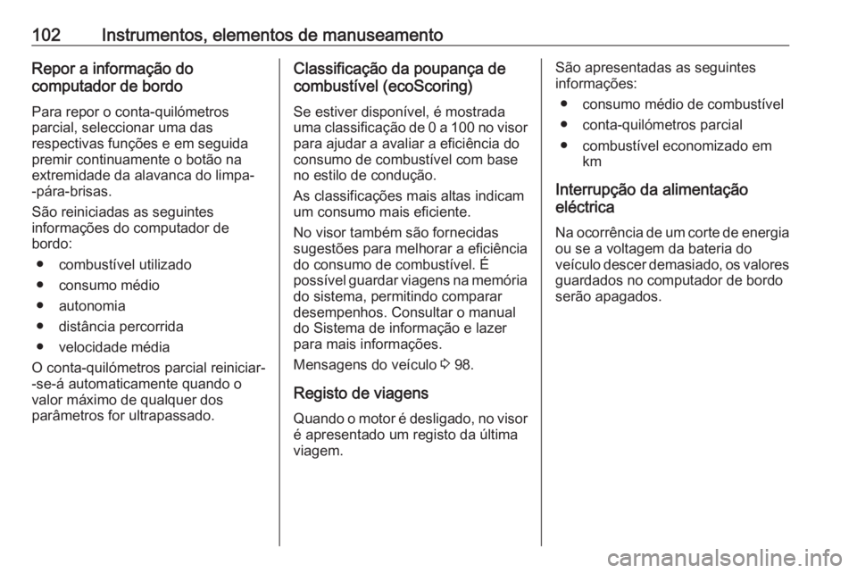 OPEL MOVANO_B 2016 Manual de Instruções (in Portugues) 102Instrumentos, elementos de manuseamentoRepor a informação do
computador de bordo
Para repor o conta-quilómetros
parcial, seleccionar uma das
respectivas funções e em seguida
premir continuamen OPEL MOVANO_B 2016 Manual de Instruções (in Portugues) 102Instrumentos, elementos de manuseamentoRepor a informação do
computador de bordo
Para repor o conta-quilómetros
parcial, seleccionar uma das
respectivas funções e em seguida
premir continuamen