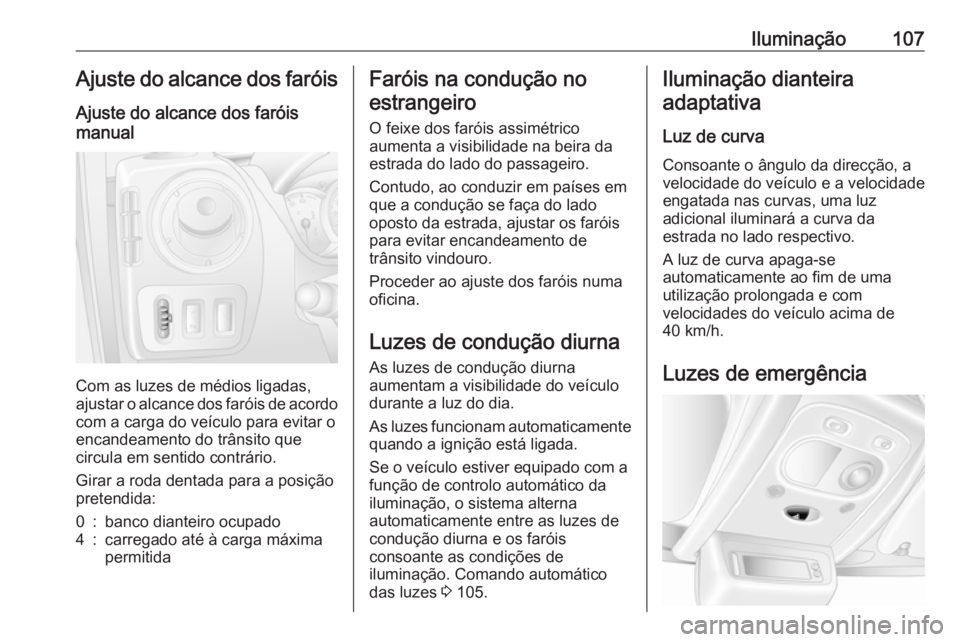 OPEL MOVANO_B 2016 Manual de Instruções (in Portugues) Iluminação107Ajuste do alcance dos faróisAjuste do alcance dos faróis
manual
Com as luzes de médios ligadas,
ajustar o alcance dos faróis de acordo
com a carga do veículo para evitar o
encande OPEL MOVANO_B 2016 Manual de Instruções (in Portugues) Iluminação107Ajuste do alcance dos faróisAjuste do alcance dos faróis
manual
Com as luzes de médios ligadas,
ajustar o alcance dos faróis de acordo
com a carga do veículo para evitar o
encande