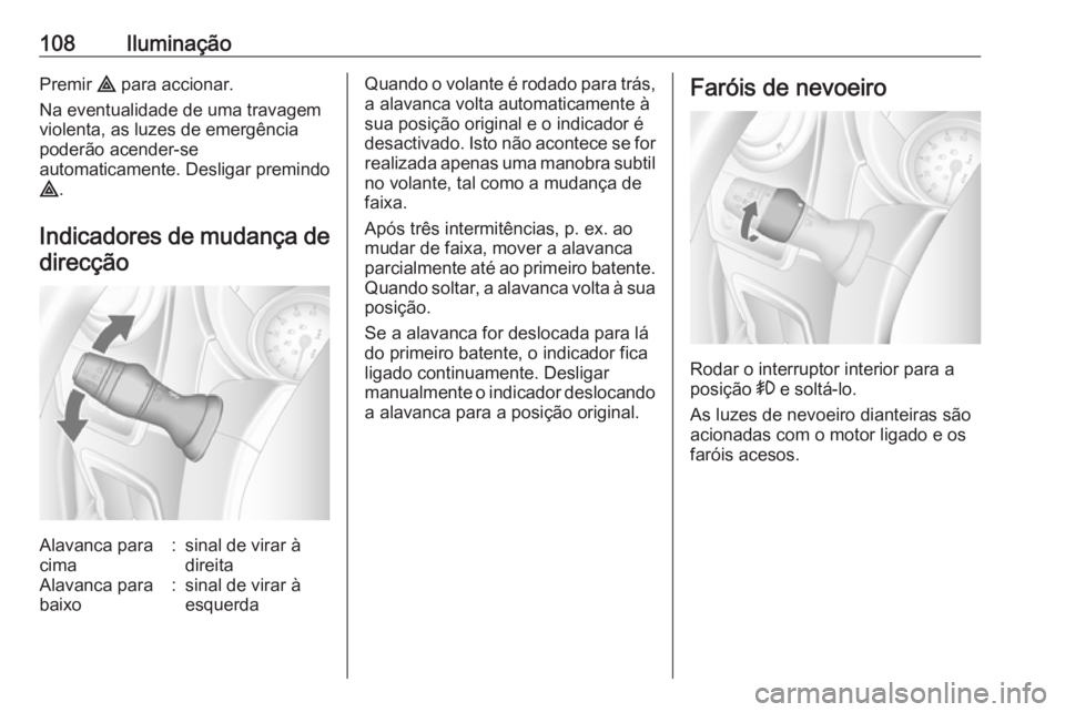 OPEL MOVANO_B 2016 Manual de Instruções (in Portugues) 108IluminaçãoPremir ¨ para accionar.
Na eventualidade de uma travagem
violenta, as luzes de emergência
poderão acender-se
automaticamente. Desligar premindo
¨ .
Indicadores de mudança de direc OPEL MOVANO_B 2016 Manual de Instruções (in Portugues) 108IluminaçãoPremir ¨ para accionar.
Na eventualidade de uma travagem
violenta, as luzes de emergência
poderão acender-se
automaticamente. Desligar premindo
¨ .
Indicadores de mudança de direc