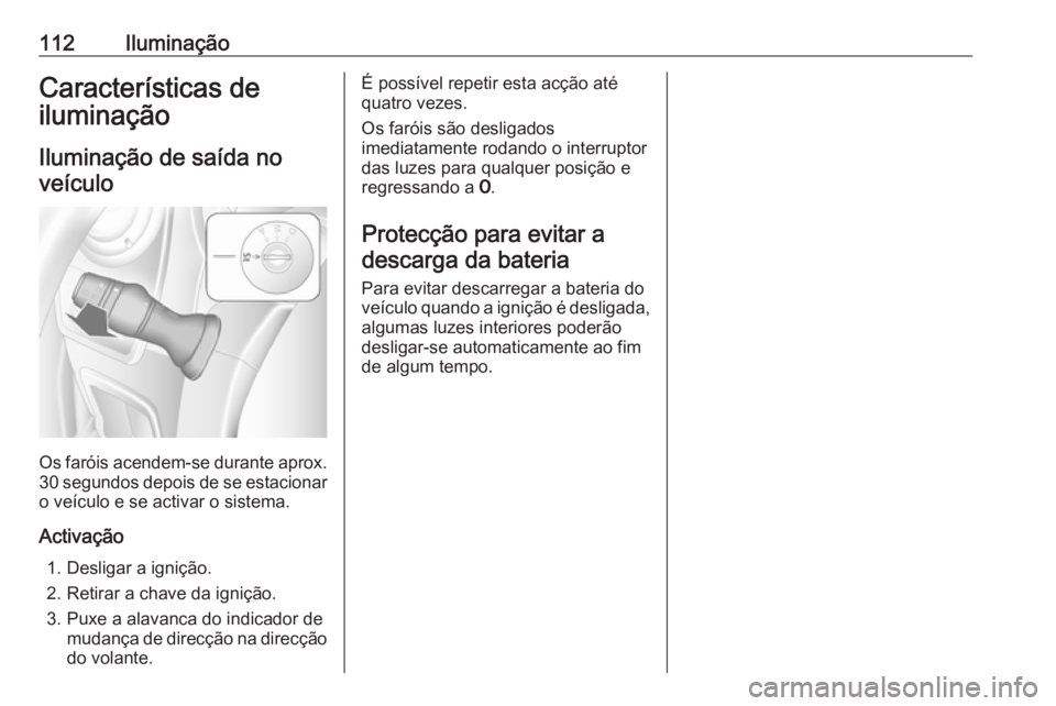 OPEL MOVANO_B 2016 Manual de Instruções (in Portugues) 112IluminaçãoCaracterísticas de
iluminação
Iluminação de saída noveículo
Os faróis acendem-se durante aprox.
30 segundos depois de se estacionar o veículo e se activar o sistema.
Activaçã OPEL MOVANO_B 2016 Manual de Instruções (in Portugues) 112IluminaçãoCaracterísticas de
iluminação
Iluminação de saída noveículo
Os faróis acendem-se durante aprox.
30 segundos depois de se estacionar o veículo e se activar o sistema.
Activaçã
