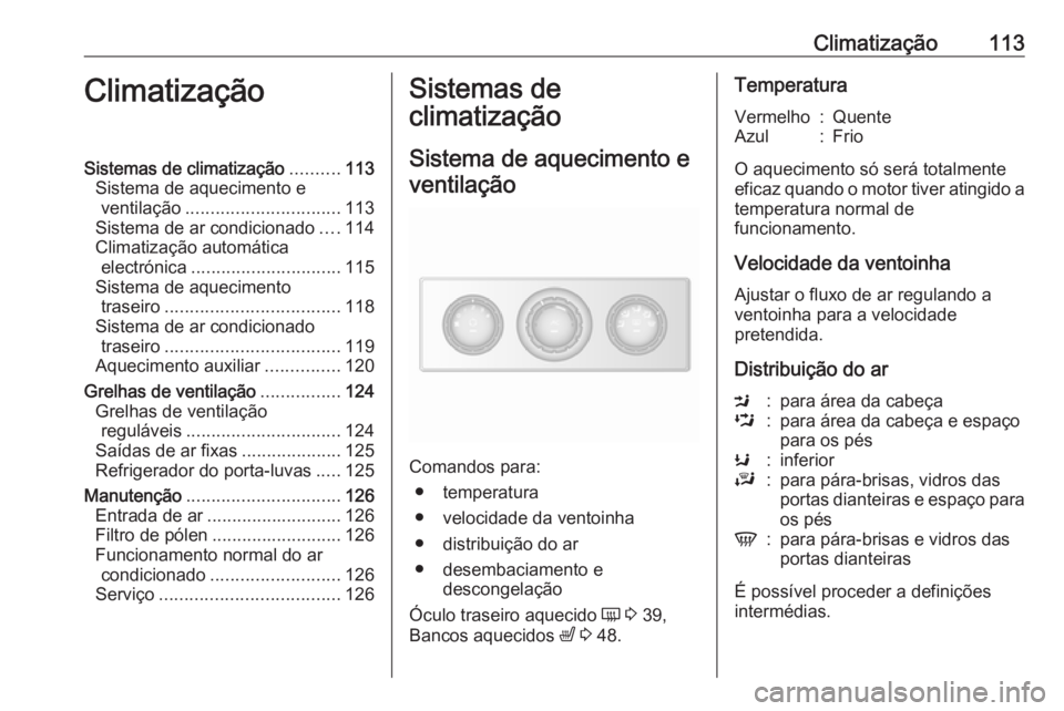 OPEL MOVANO_B 2016 Manual de Instruções (in Portugues) Climatização113ClimatizaçãoSistemas de climatização..........113
Sistema de aquecimento e ventilação ............................... 113
Sistema de ar condicionado ....114
Climatização autom OPEL MOVANO_B 2016 Manual de Instruções (in Portugues) Climatização113ClimatizaçãoSistemas de climatização..........113
Sistema de aquecimento e ventilação ............................... 113
Sistema de ar condicionado ....114
Climatização autom