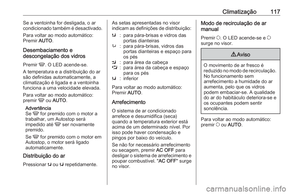 OPEL MOVANO_B 2016 Manual de Instruções (in Portugues) Climatização117Se a ventoinha for desligada, o ar
condicionado também é desactivado.
Para voltar ao modo automático:
Premir AUTO.
Desembaciamento e
descongelação dos vidros
Premir V. O LED ac OPEL MOVANO_B 2016 Manual de Instruções (in Portugues) Climatização117Se a ventoinha for desligada, o ar
condicionado também é desactivado.
Para voltar ao modo automático:
Premir AUTO.
Desembaciamento e
descongelação dos vidros
Premir V. O LED ac