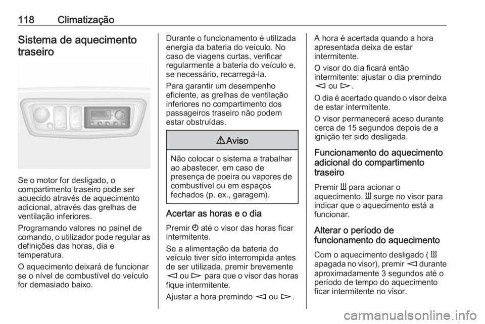 OPEL MOVANO_B 2016 Manual de Instruções (in Portugues) 118ClimatizaçãoSistema de aquecimentotraseiro
Se o motor for desligado, o
compartimento traseiro pode ser
aquecido através de aquecimento adicional, através das grelhas de
ventilação inferiores. OPEL MOVANO_B 2016 Manual de Instruções (in Portugues) 118ClimatizaçãoSistema de aquecimentotraseiro
Se o motor for desligado, o
compartimento traseiro pode ser
aquecido através de aquecimento adicional, através das grelhas de
ventilação inferiores.