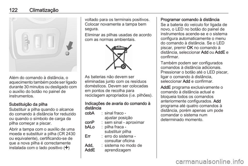 OPEL MOVANO_B 2016 Manual de Instruções (in Portugues) 122Climatização
Além do comando à distância, o
aquecimento também pode ser ligado durante 30 minutos ou desligado com
o auxílio do botão no painel de
instrumentos.
Substituição da pilha
Subs OPEL MOVANO_B 2016 Manual de Instruções (in Portugues) 122Climatização
Além do comando à distância, o
aquecimento também pode ser ligado durante 30 minutos ou desligado com
o auxílio do botão no painel de
instrumentos.
Substituição da pilha
Subs