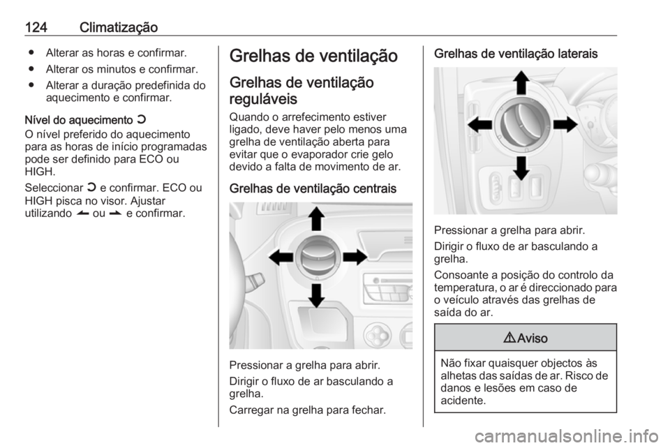 OPEL MOVANO_B 2016 Manual de Instruções (in Portugues) 124Climatização● Alterar as horas e confirmar.
● Alterar os minutos e confirmar.
● Alterar a duração predefinida do aquecimento e confirmar.
Nível do aquecimento Y
O nível preferido do aq OPEL MOVANO_B 2016 Manual de Instruções (in Portugues) 124Climatização● Alterar as horas e confirmar.
● Alterar os minutos e confirmar.
● Alterar a duração predefinida do aquecimento e confirmar.
Nível do aquecimento Y
O nível preferido do aq