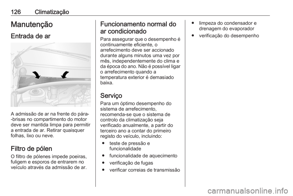 OPEL MOVANO_B 2016 Manual de Instruções (in Portugues) 126ClimatizaçãoManutençãoEntrada de ar
A admissão de ar na frente do pára-
-brisas no compartimento do motor
deve ser mantida limpa para permitir
a entrada de ar. Retirar quaisquer
folhas, lixo OPEL MOVANO_B 2016 Manual de Instruções (in Portugues) 126ClimatizaçãoManutençãoEntrada de ar
A admissão de ar na frente do pára-
-brisas no compartimento do motor
deve ser mantida limpa para permitir
a entrada de ar. Retirar quaisquer
folhas, lixo