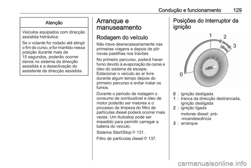 OPEL MOVANO_B 2016 Manual de Instruções (in Portugues) Condução e funcionamento129Atenção
Veículos equipados com direcção
assistida hidráulica:
Se o volante for rodado até atingir o fim do curso, e for mantido nessa
posição durante mais de
15 s OPEL MOVANO_B 2016 Manual de Instruções (in Portugues) Condução e funcionamento129Atenção
Veículos equipados com direcção
assistida hidráulica:
Se o volante for rodado até atingir o fim do curso, e for mantido nessa
posição durante mais de
15 s